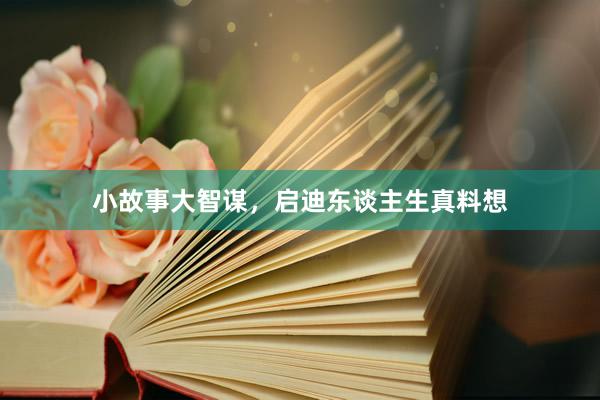 小故事大智谋，启迪东谈主生真料想